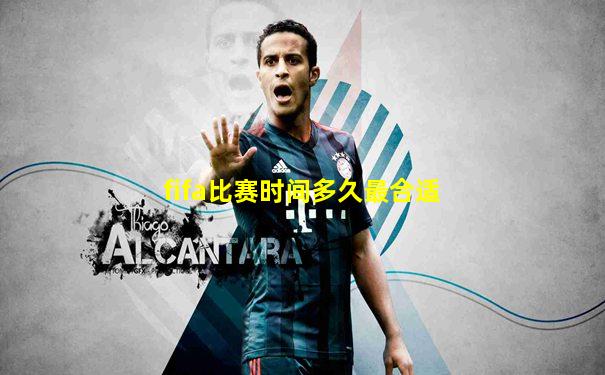 fifa比赛时间多久最合适