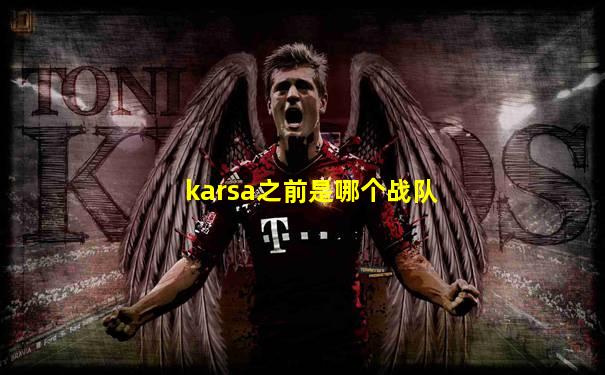 karsa之前是哪个战队