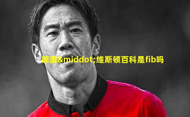 德温·维斯顿百科是fib吗