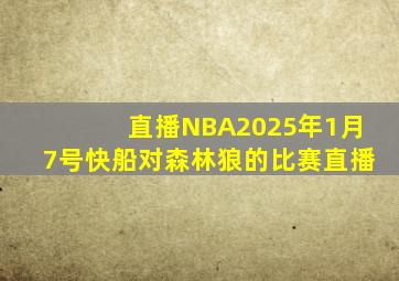 直播NBA2025年1月7号快船对森林狼的比赛直播