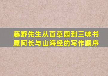 藤野先生从百草园到三味书屋阿长与山海经的写作顺序