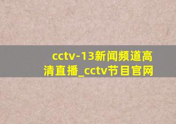 cctv-13新闻频道高清直播_cctv节目官网